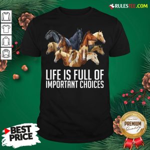 Premium Horse Life Is Full Of Important Choices Shirt