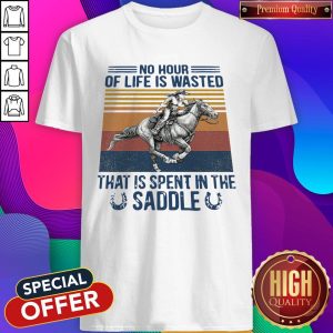 Top Premium No Hour Of Life Is Wasted That Is Spent In The Saddle Shirt