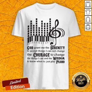 God Grant Me The Serenity To Accept Things I Can Not Change The Courage Piano Shirt
