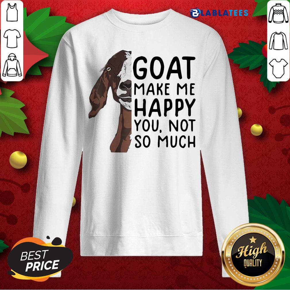 Nice Goat Goats Make Me Happy You Not So Much Shirt