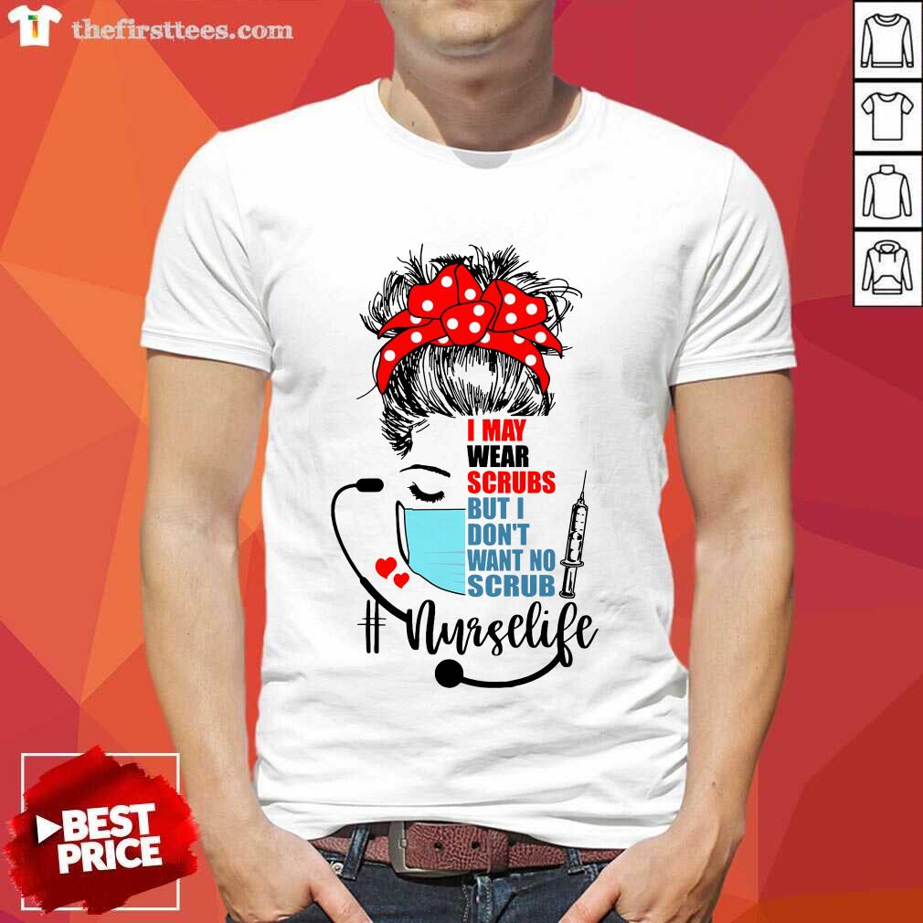 Girl I May Wear Scrubs Nurse Life Shirt
