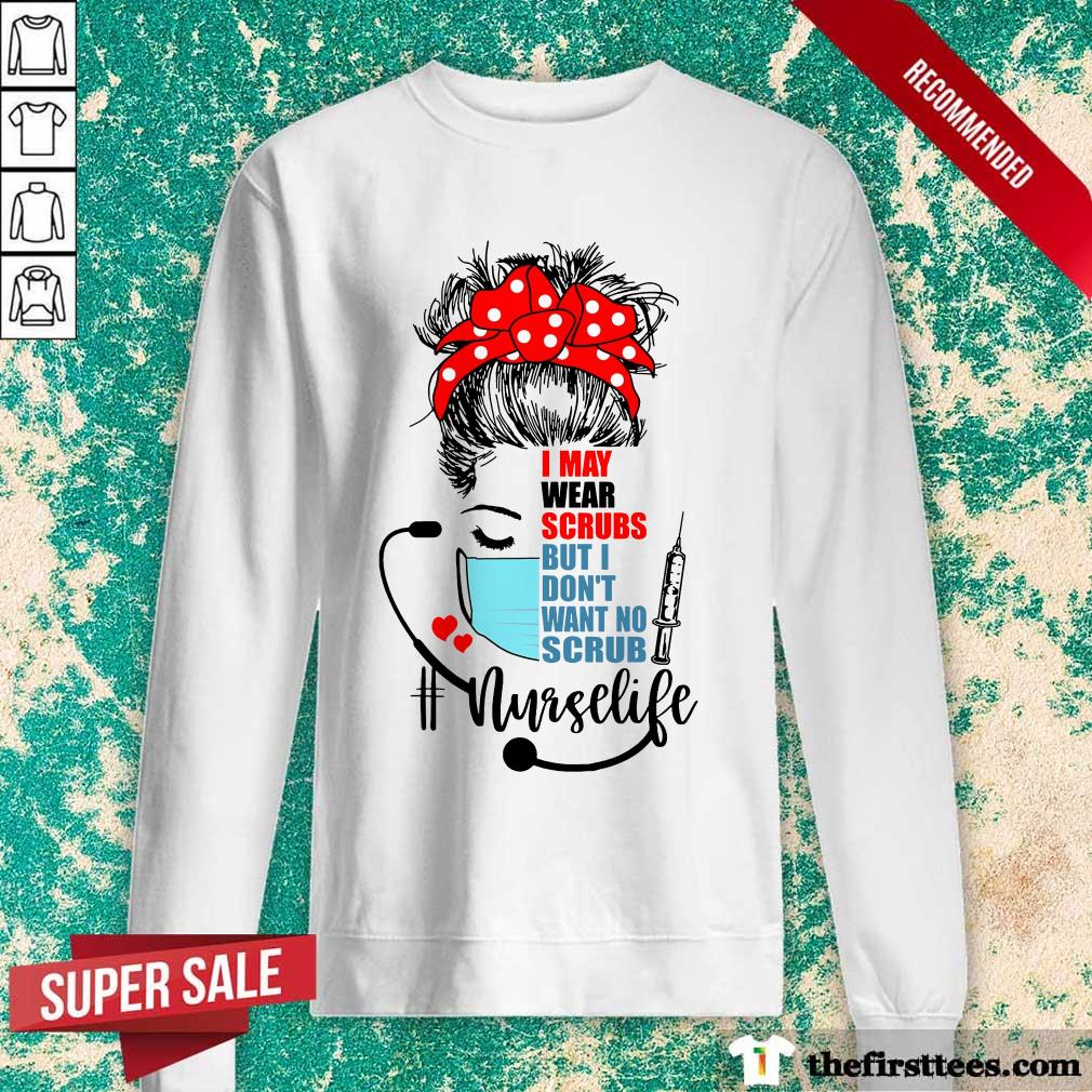 Girl I May Wear Scrubs Nurse Life Shirt