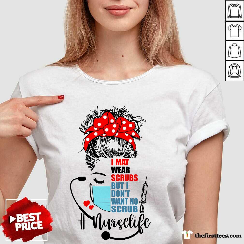 Girl I May Wear Scrubs Nurse Life Shirt