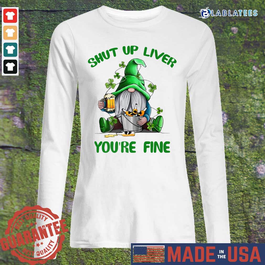 Gnome St Patrick’s Day Shut Up Liver You’re Fine Shirt