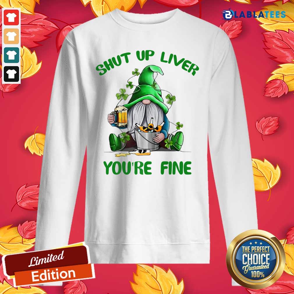 Gnome St Patrick’s Day Shut Up Liver You’re Fine Shirt