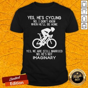 Yes He’s Cycling I Don’t Know When He'll Be Home He’s Not An Imaginary Shirt