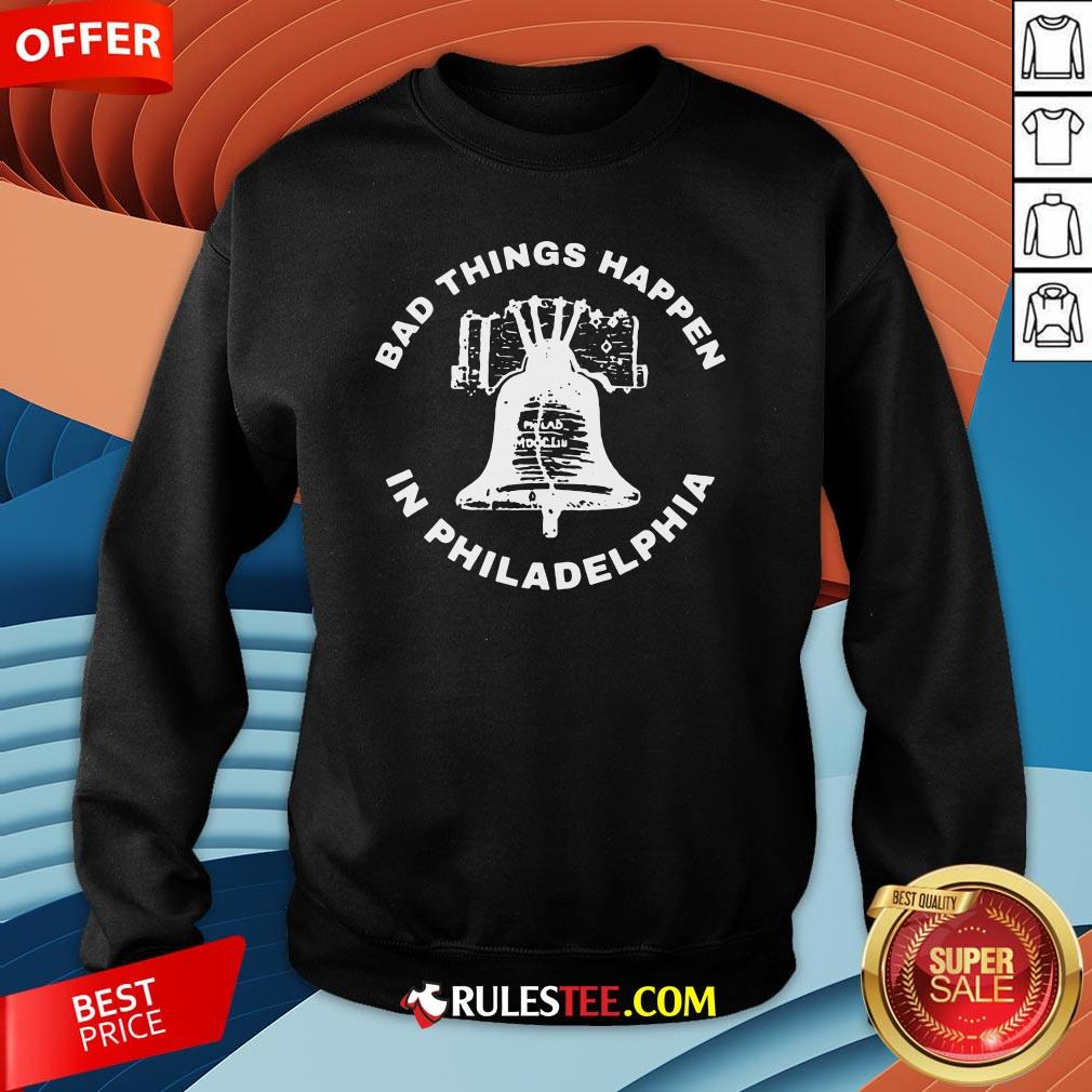 Good Bell Bad Things Happen In Philadelphia Shirt