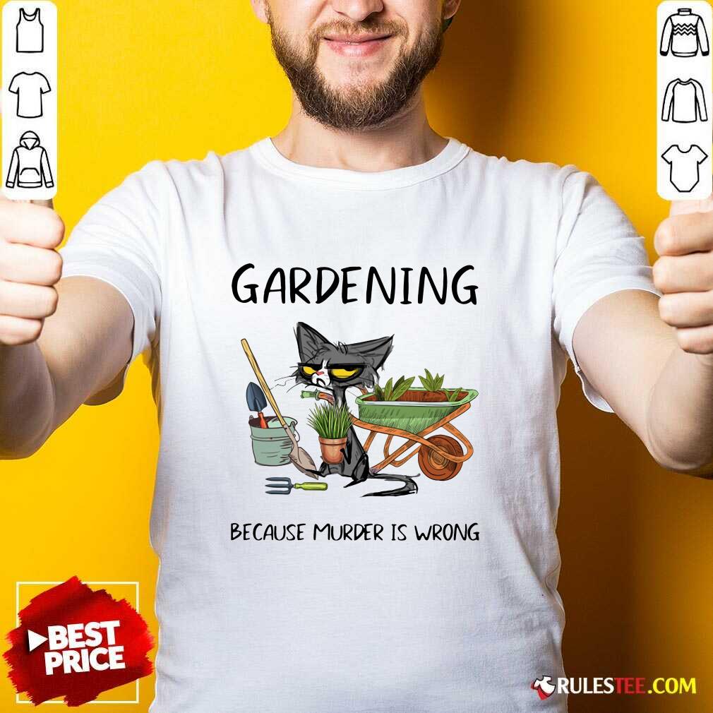 Good Black Cat Gardening Because Murder Is Wrong Shirt