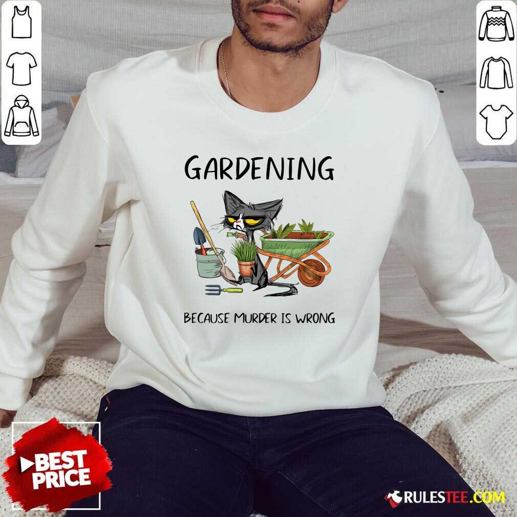 Good Black Cat Gardening Because Murder Is Wrong Shirt