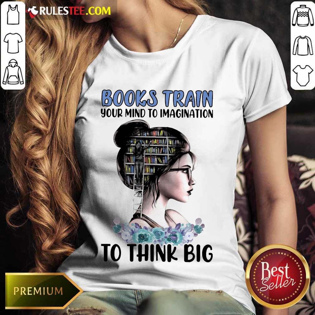 Good Books Train Your Mind To Imagination To Think Big Shirt