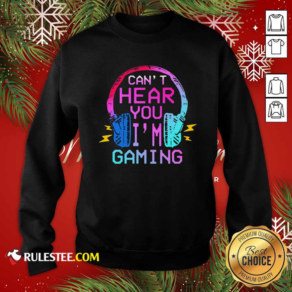 Good Can’t Hear You I’m Gaming Shirt