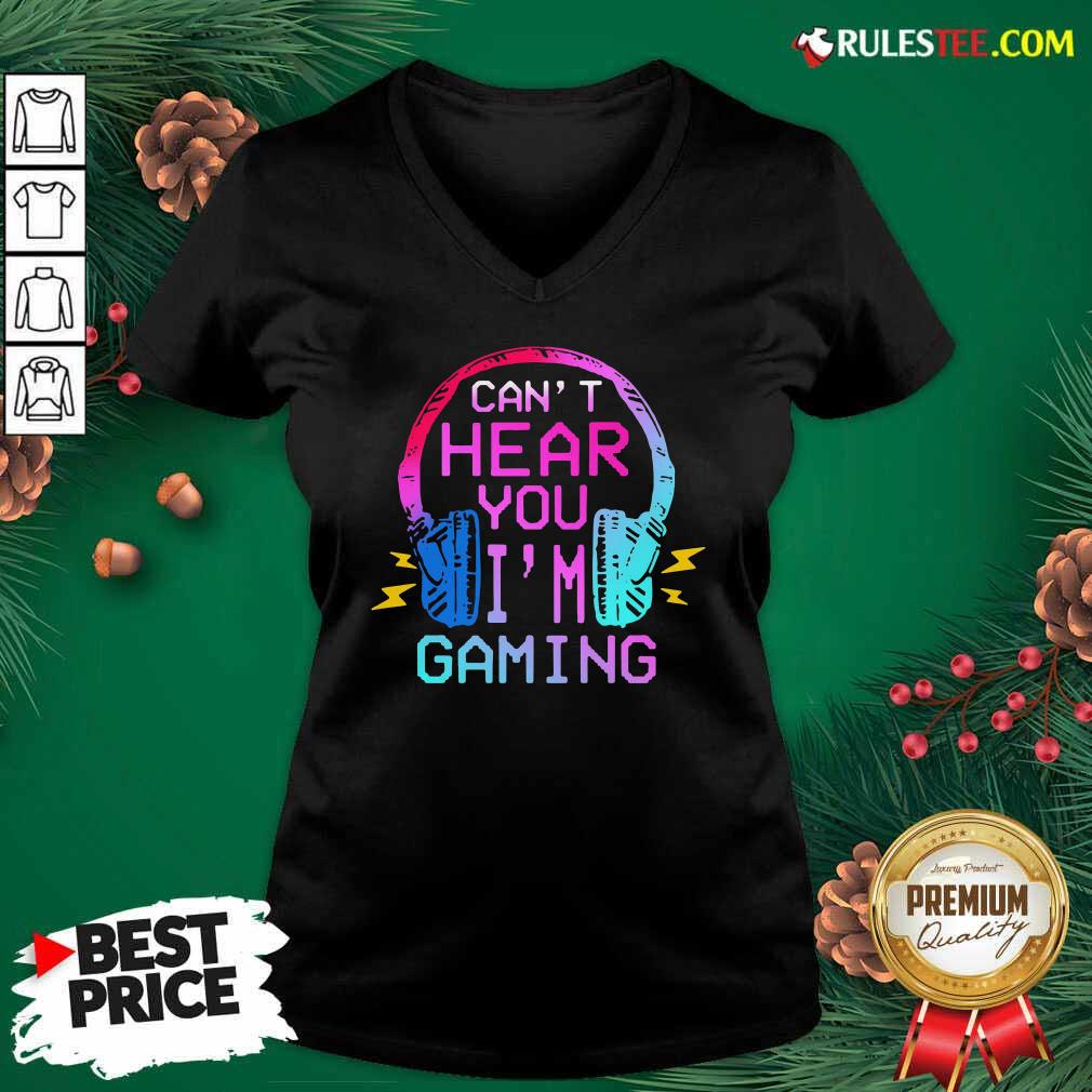 Good Can’t Hear You I’m Gaming Shirt