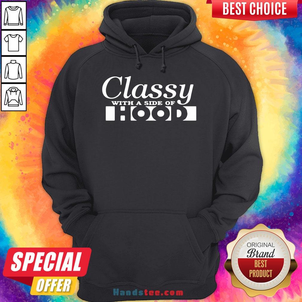 Good Classy With A Side Of Hood Shirt