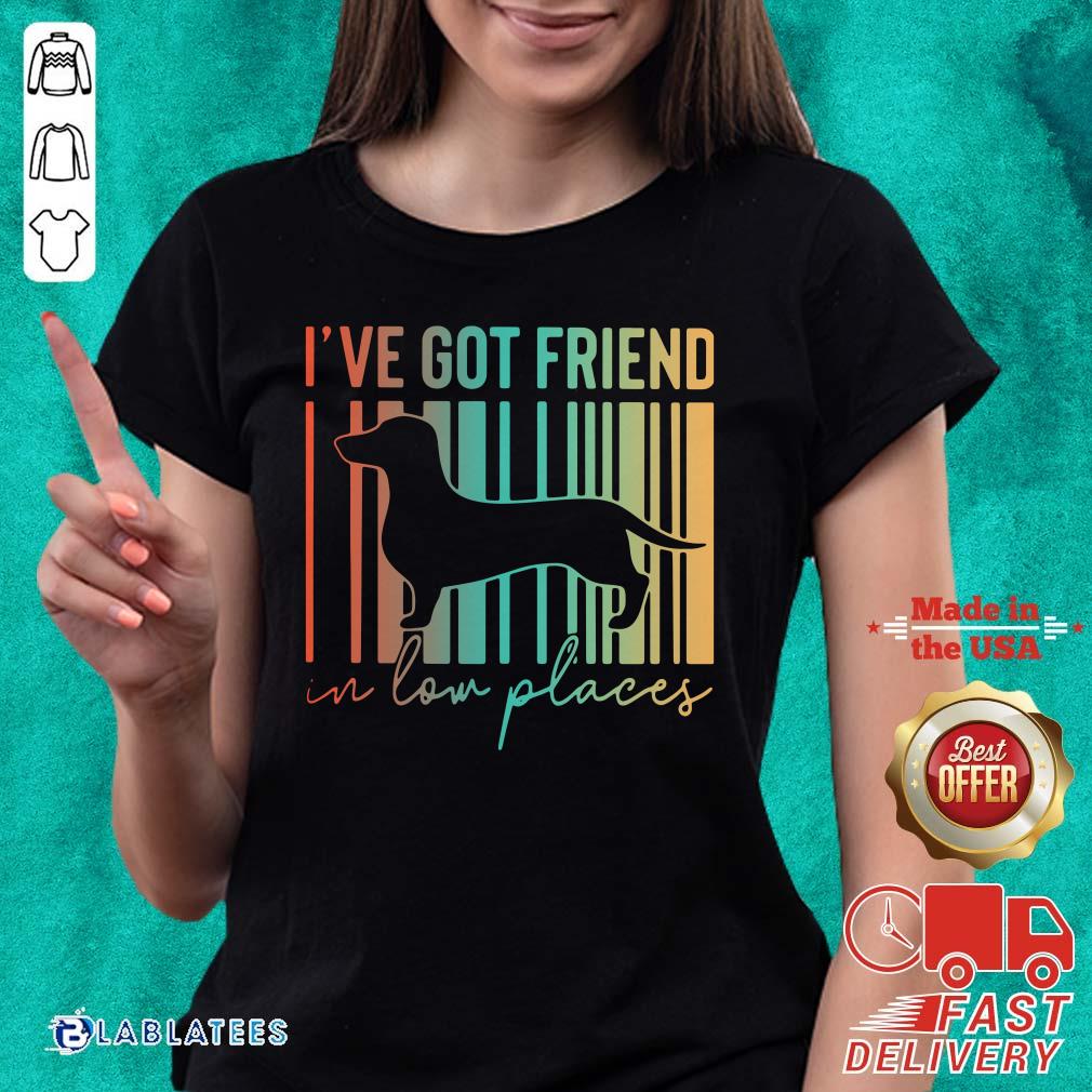 Good Dachshund I've Got Friend In Low Places Shirt