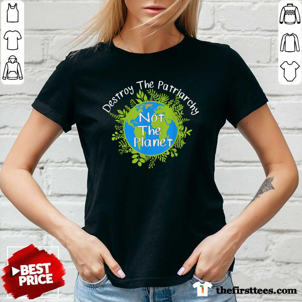 Good Destroy The Patriarchy Not The Planet Shirt