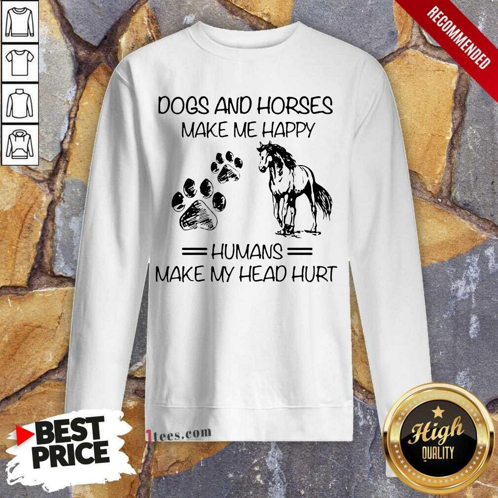 Good Dogs And Horses Make Me Happy 4 Shirt