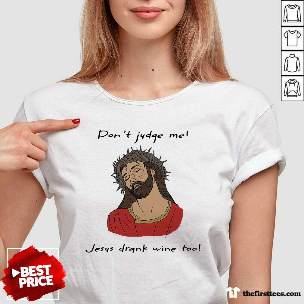 Good Don’t Judge Me Jesus Drank Wine Too Shirt