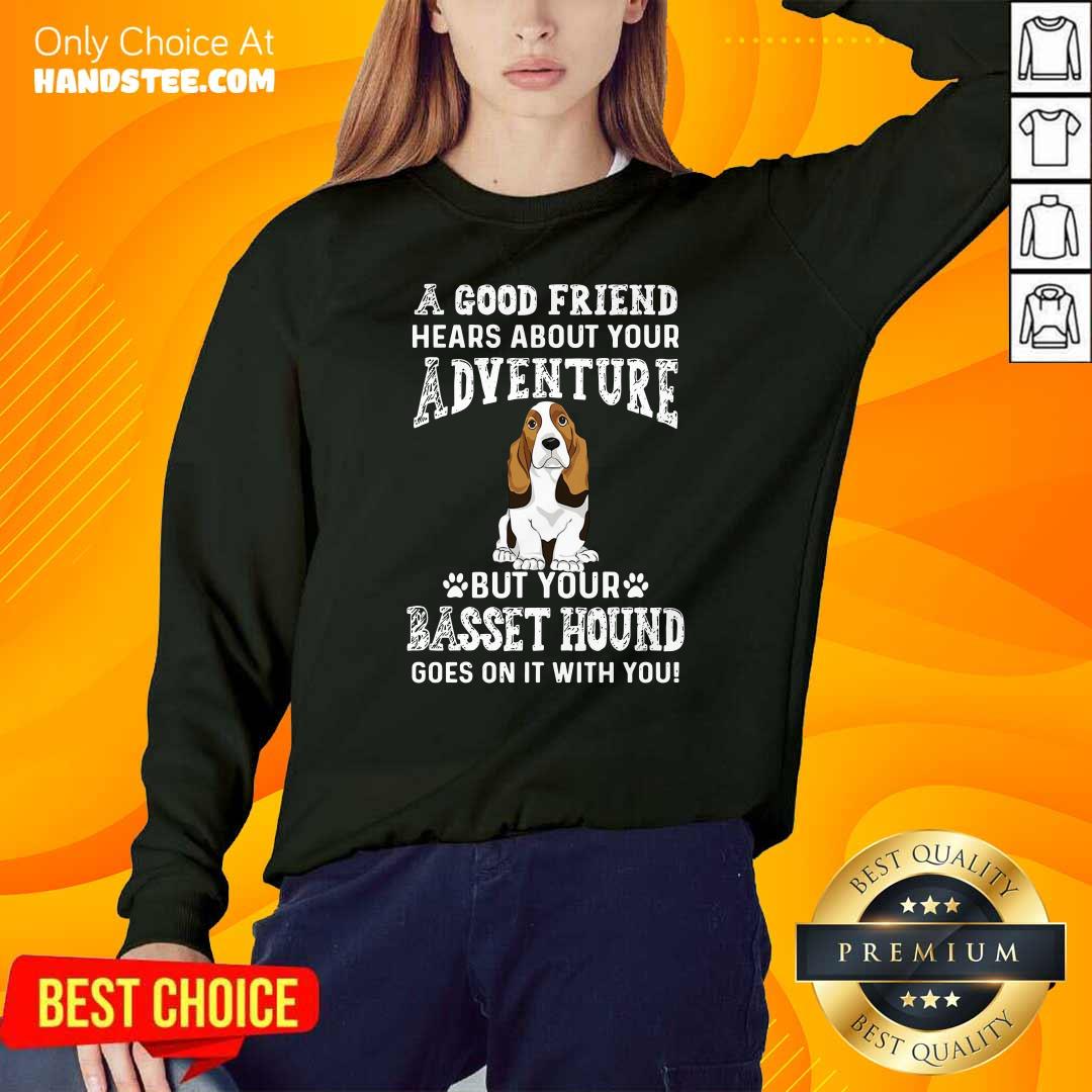 Good Friend 52 Hears Your Adventure Shirt