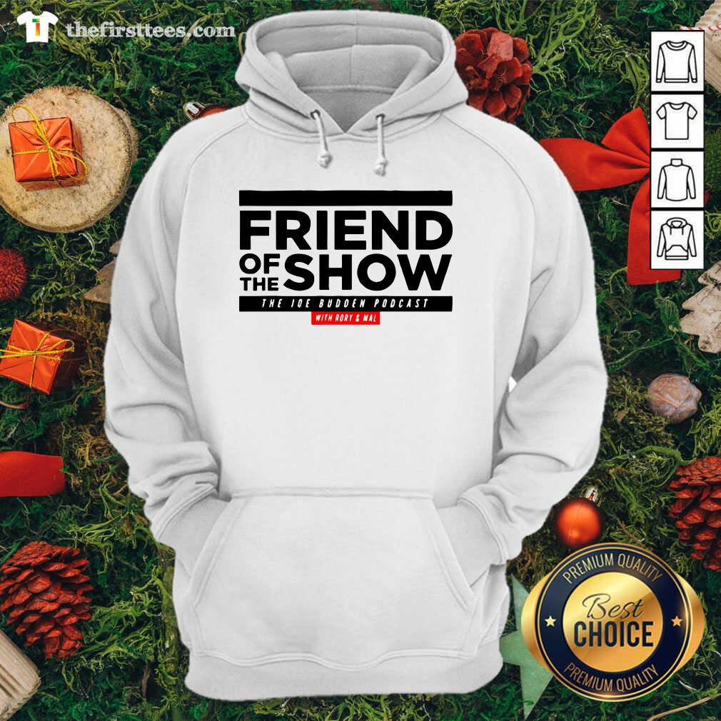 Good Friend Of The Show The Joe Budden Podcast With Rory And Mal Shirt