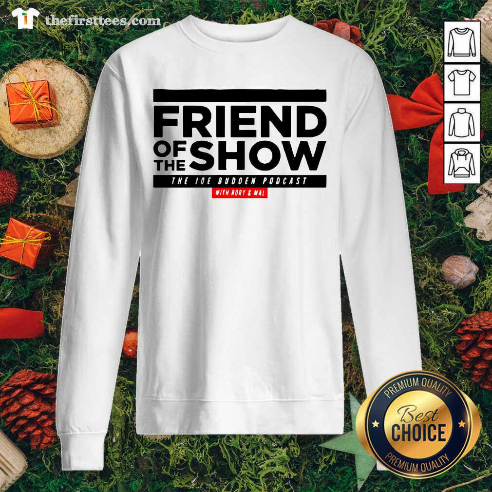 Good Friend Of The Show The Joe Budden Podcast With Rory And Mal Shirt