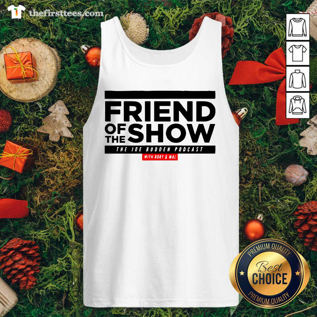 Good Friend Of The Show The Joe Budden Podcast With Rory And Mal Shirt