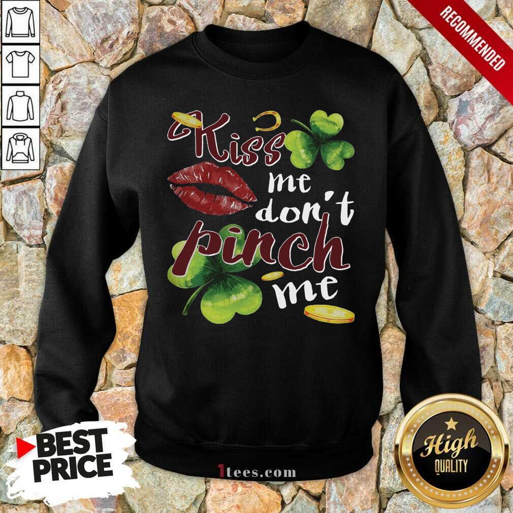 Good Funny St Patricks Day Kiss Me Dont Pinch Me Shirt