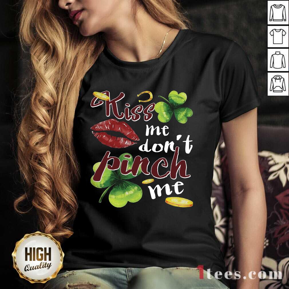 Good Funny St Patricks Day Kiss Me Dont Pinch Me Shirt