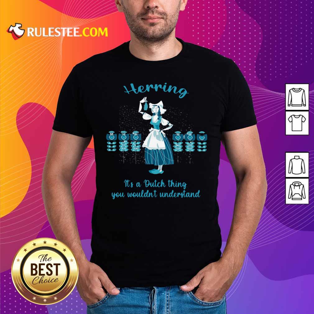 Good Herring It’s A Dutch Thing You Wouldnt Understand Shirt