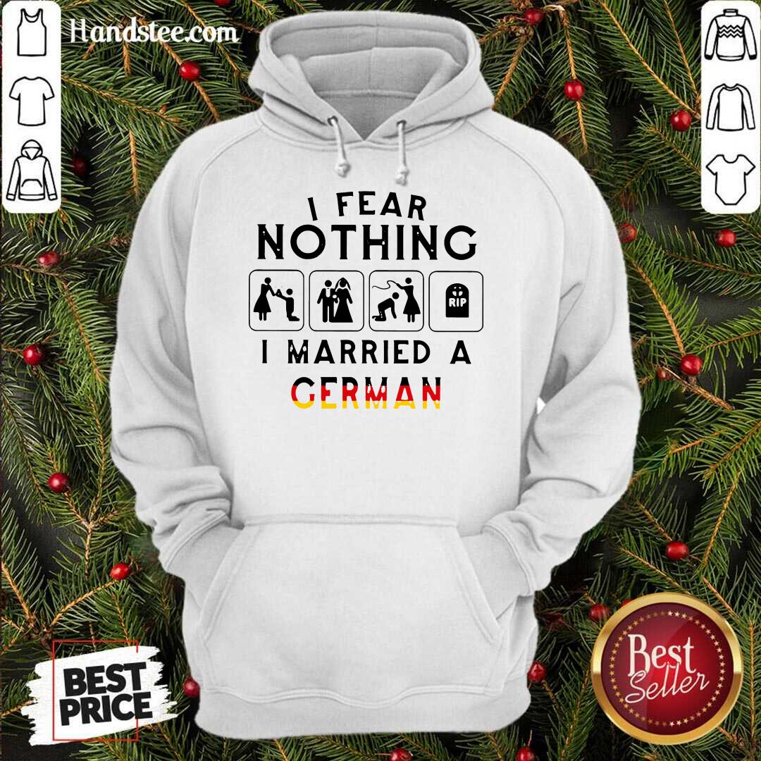 Good I Fear Nothing I Married A German Shirt