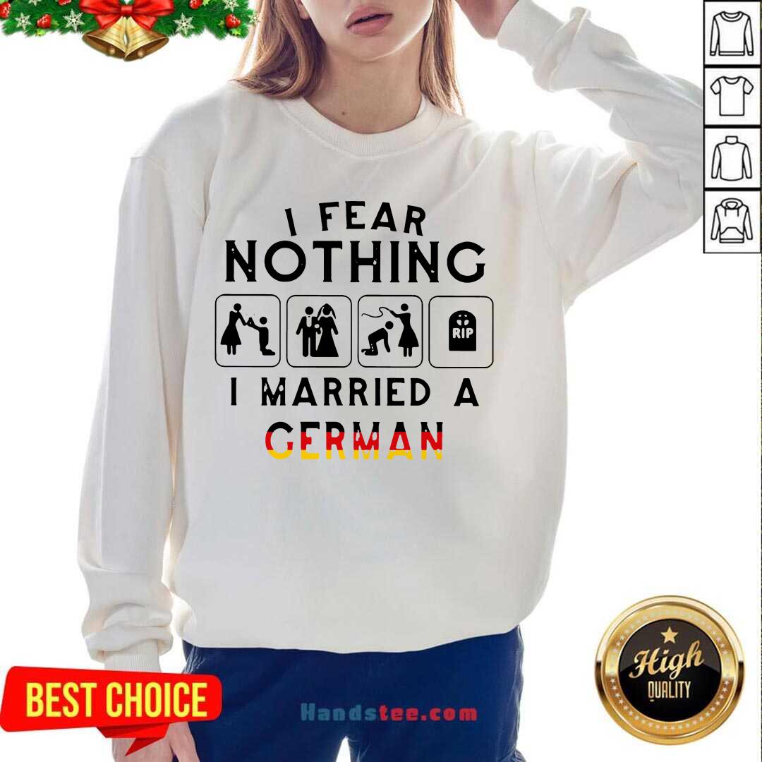 Good I Fear Nothing I Married A German Shirt