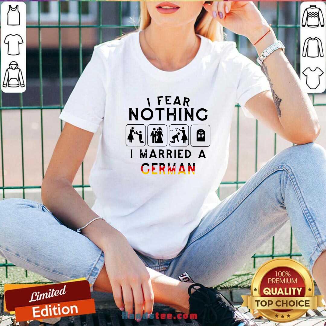 Good I Fear Nothing I Married A German Shirt