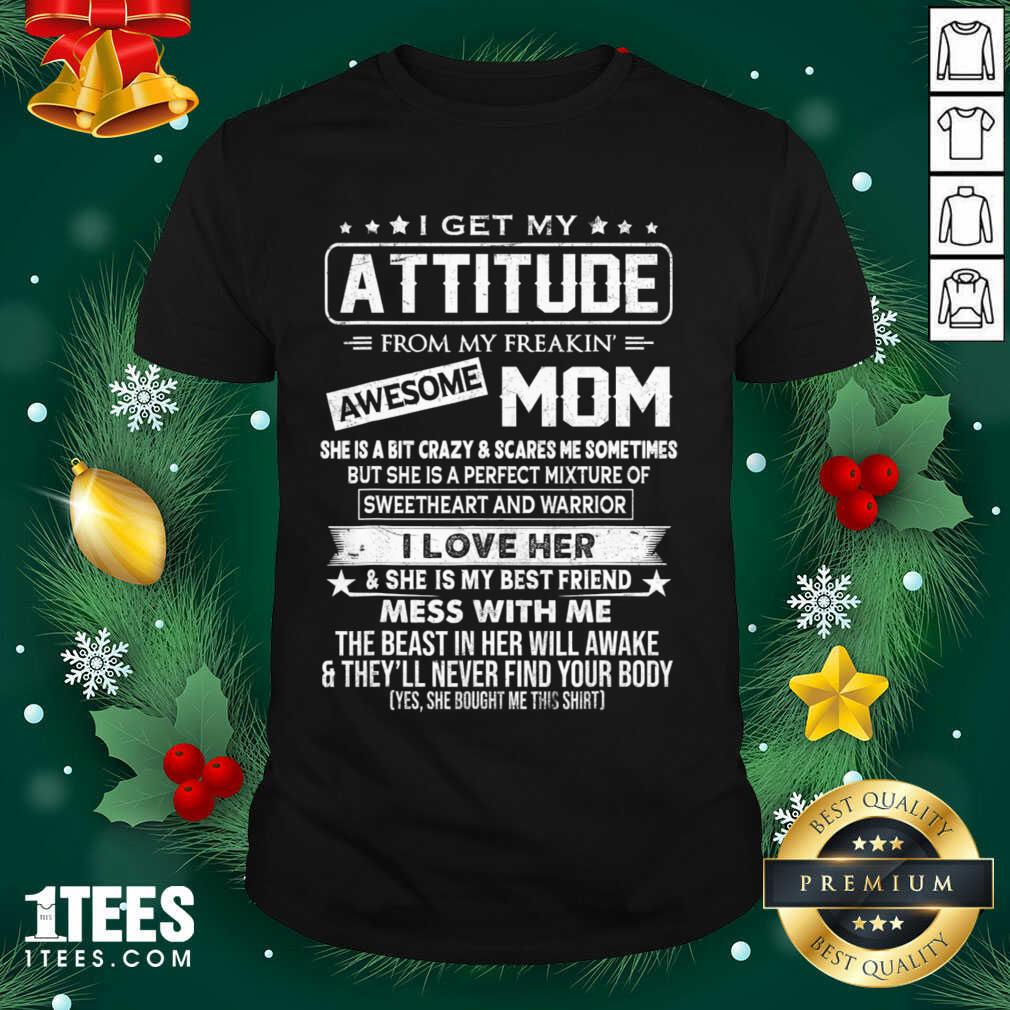Good I Get My Attitude From My Freaking Awesome Mom Shirt