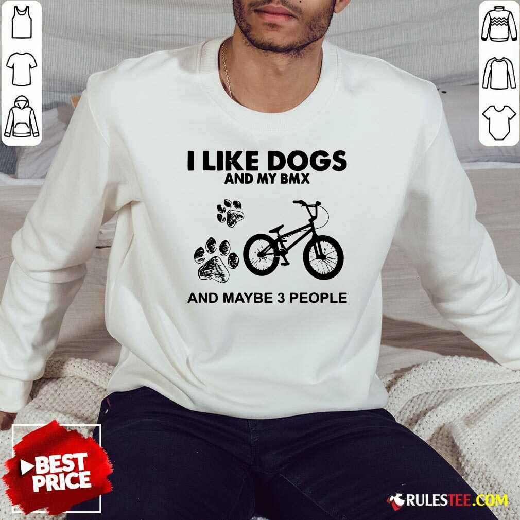 Good I Like Dogs And My Bmx And Maybe 3 People Shirt