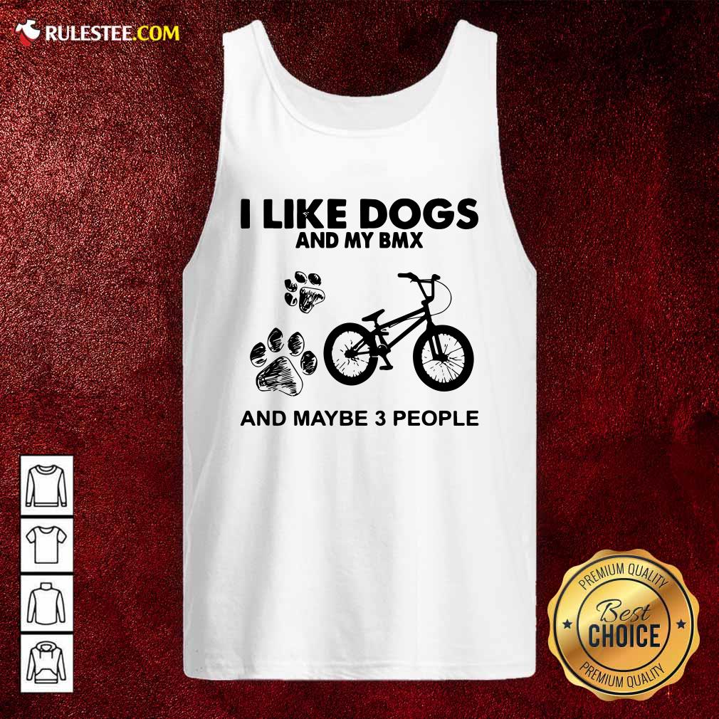 Good I Like Dogs And My Bmx And Maybe 3 People Shirt