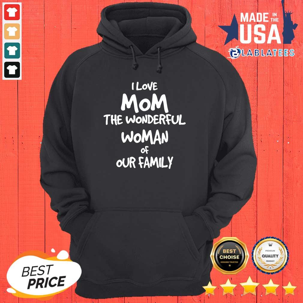Good I Love Mom The Wonderful Woman Of Our Family Shirt