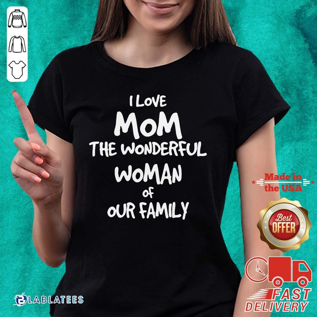 Good I Love Mom The Wonderful Woman Of Our Family Shirt
