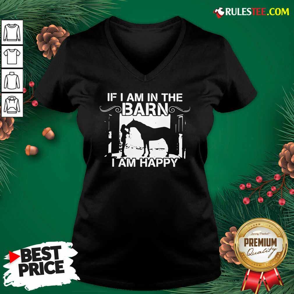 Good If I Am In The Barn I Am Happy Shirt
