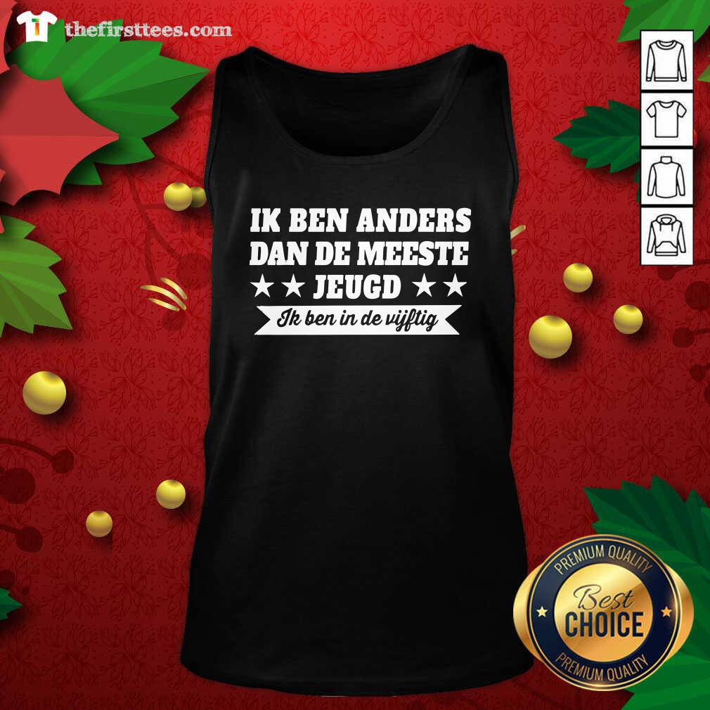 Good Ik Ben Anders Dan De Meeste Jeugd Ik Ben In De Vijftig Shirt