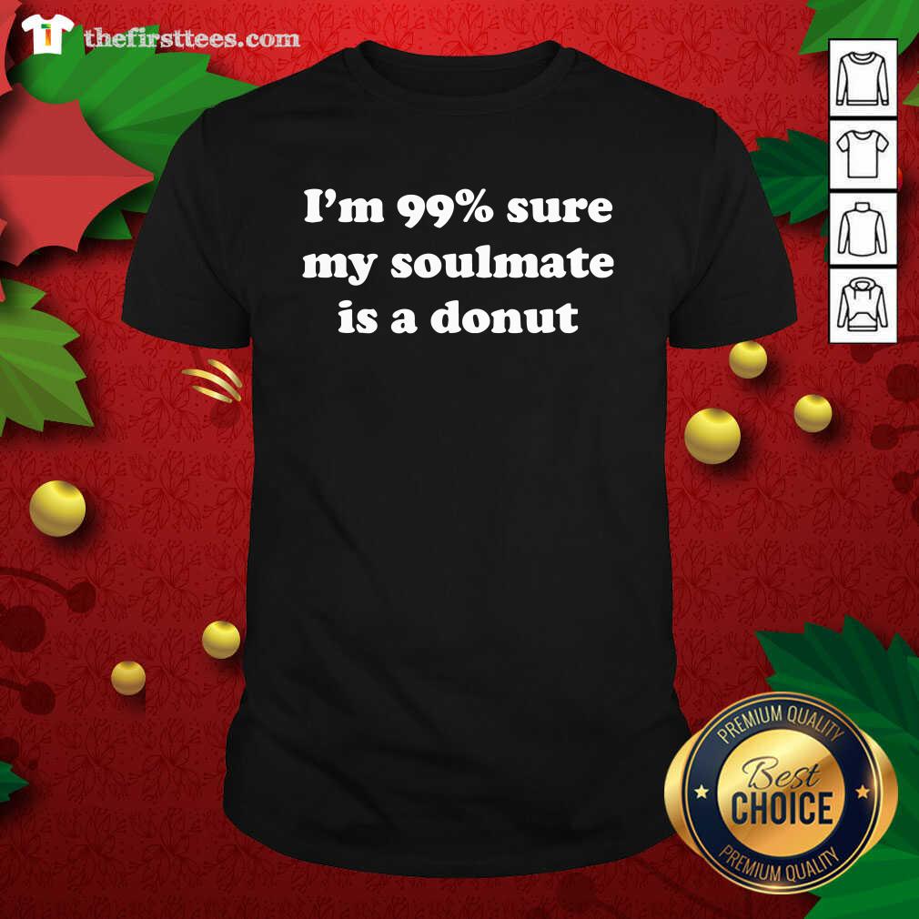 Good I’m 99% Sure My Soulmate Is A Donut Lover Shirt