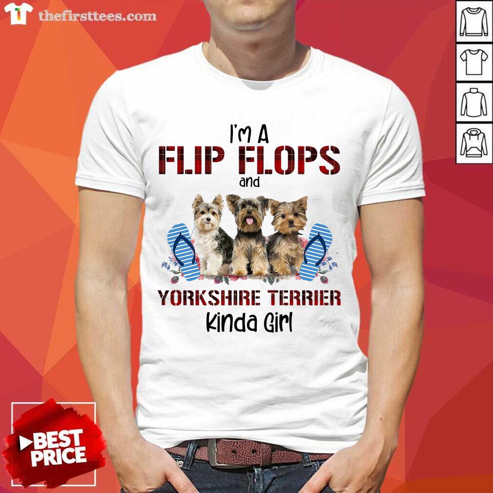 Good I’m A Flip Flops And Yorkshire Terrier Kinda Girl Shirt