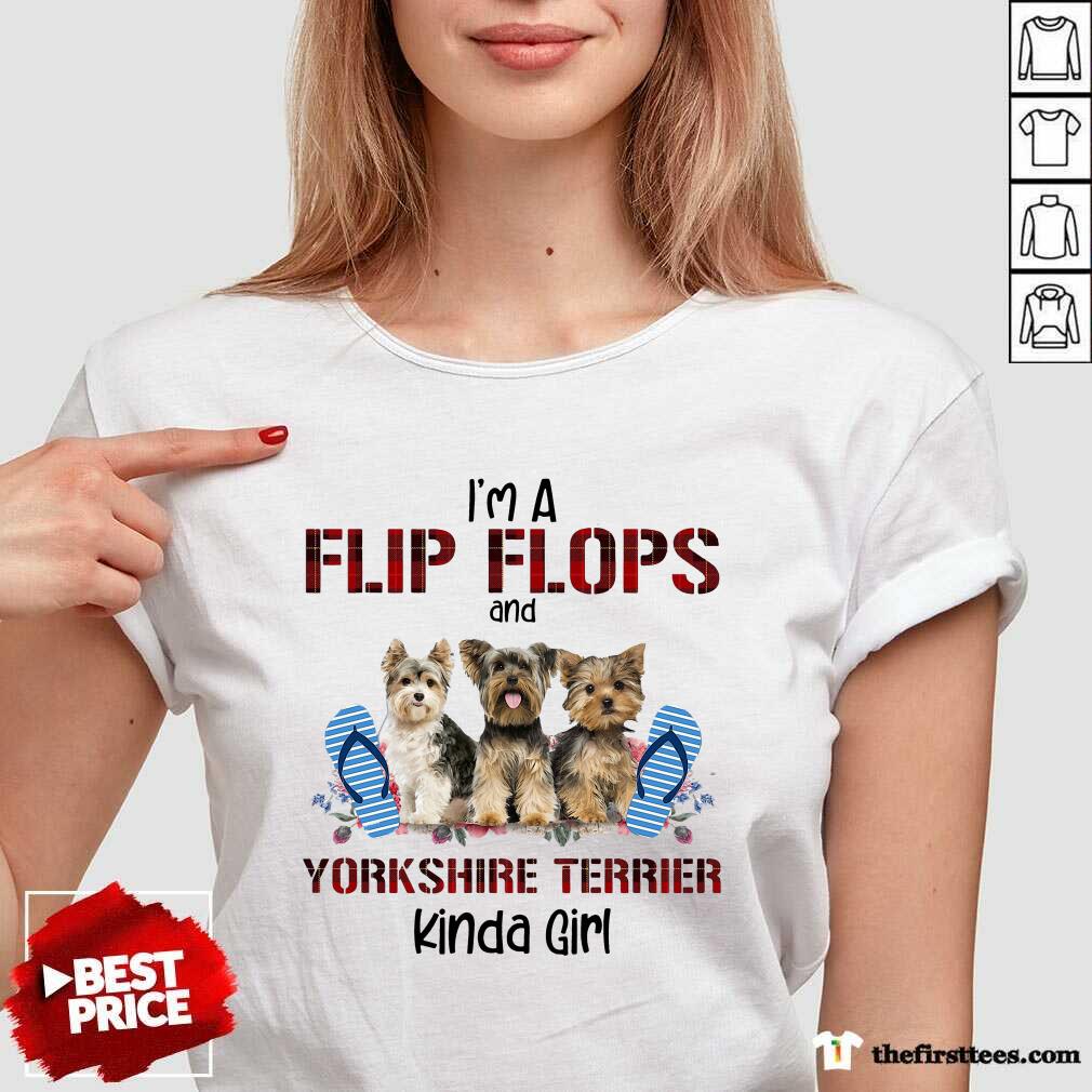 Good I’m A Flip Flops And Yorkshire Terrier Kinda Girl Shirt