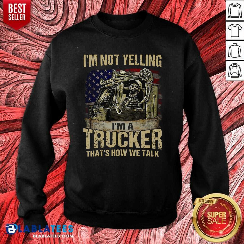 good-im-not-yelling-im-a-trucker-thats-how-we-talk-skull-american-flag-sweatshirt.jpg