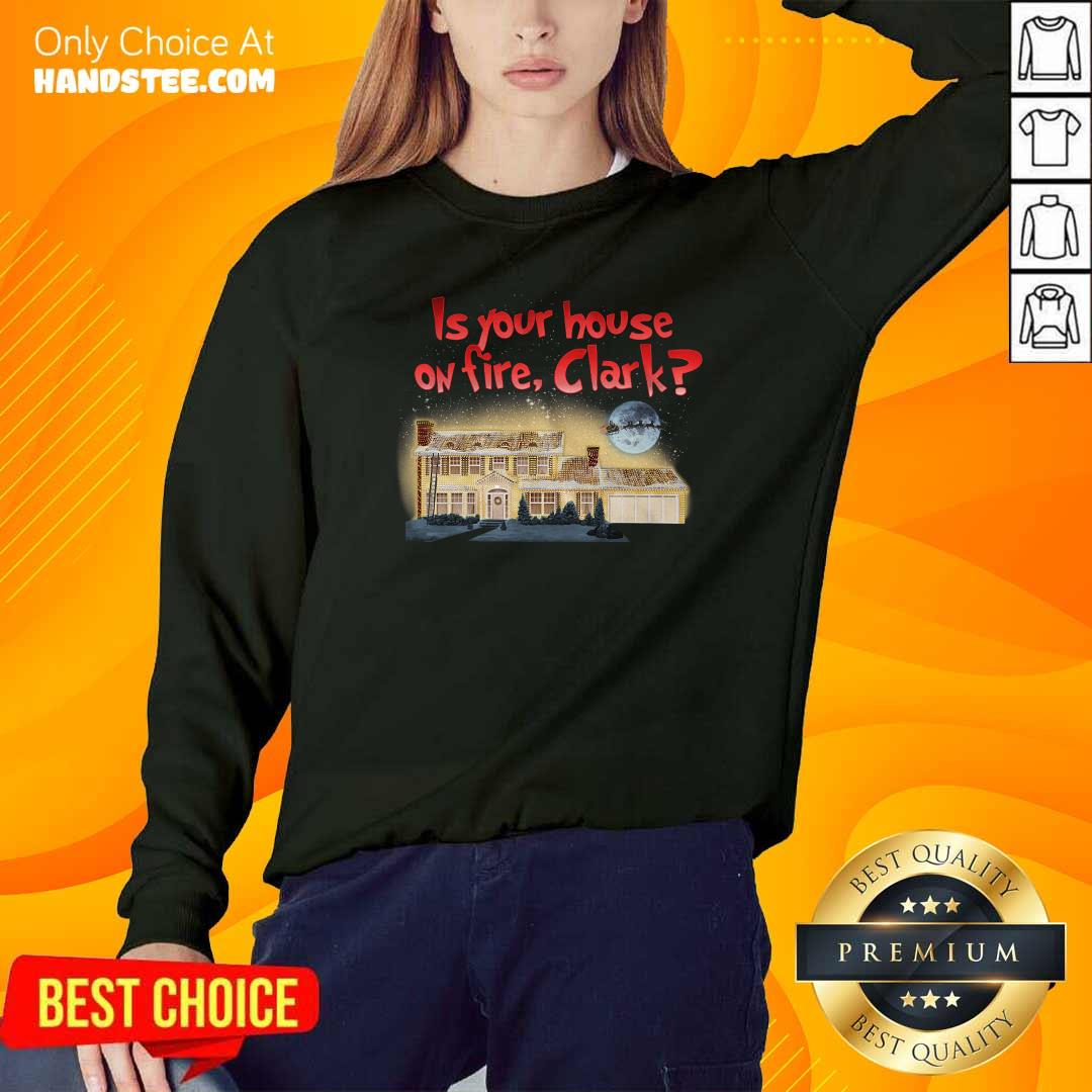 Good Is Your House On Fire Clark Christmas Vacation Shirt