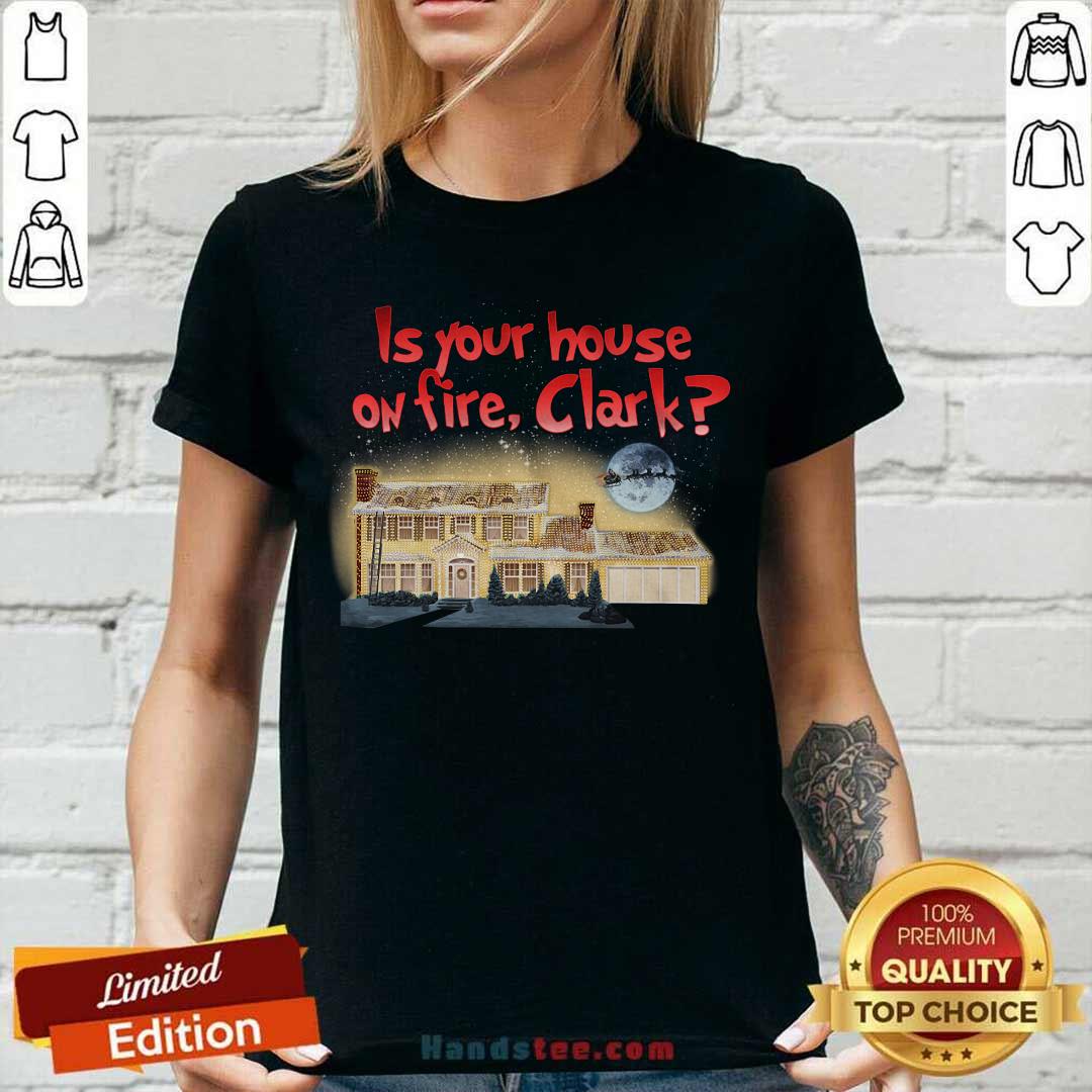 Good Is Your House On Fire Clark Christmas Vacation Shirt