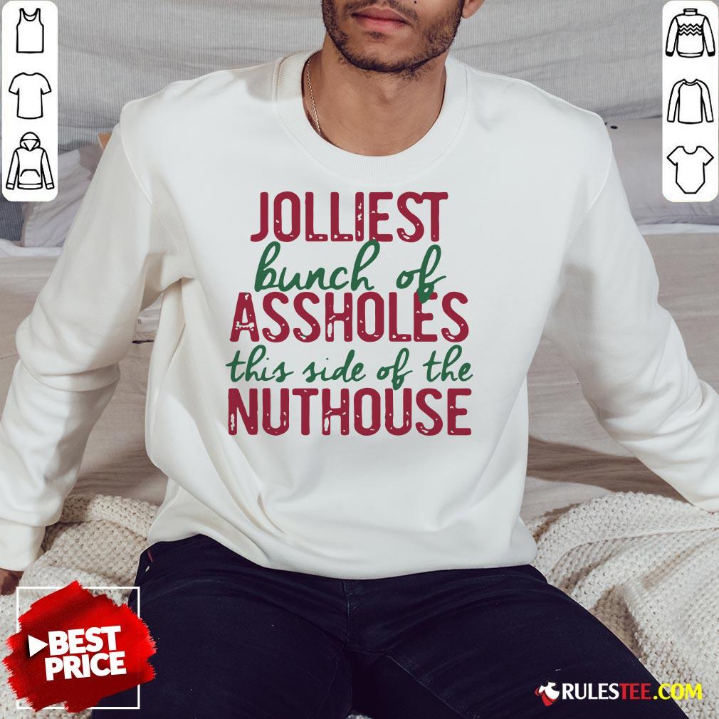 Good Jolliest Bunch Of Assholes This Side Of The Nuthouse Christmas Shirt