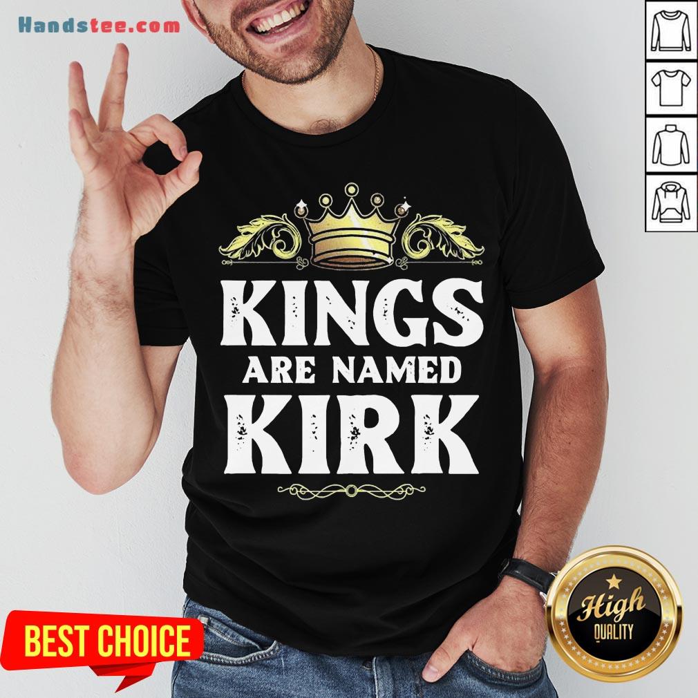 Good Kings Are Named Kirk Gift Funny Personalized Name Joke Men Shirt