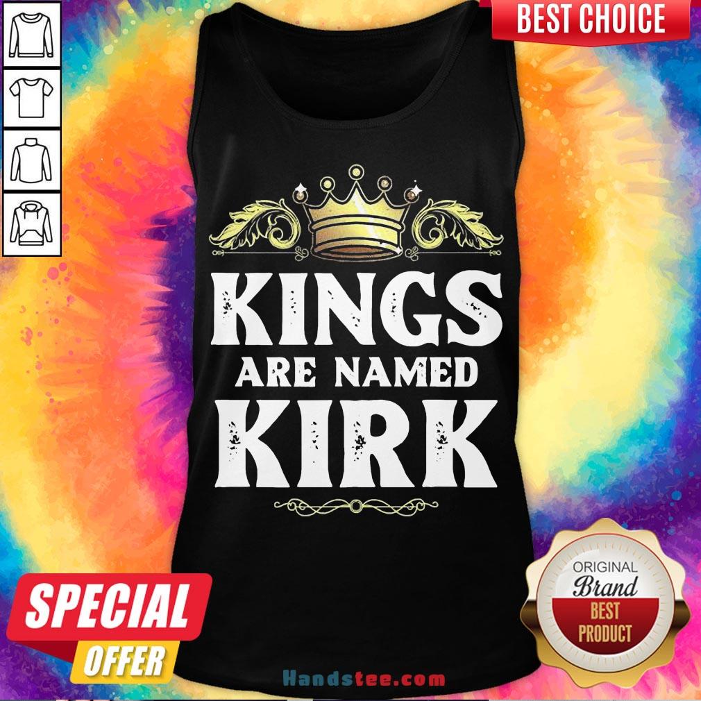 Good Kings Are Named Kirk Gift Funny Personalized Name Joke Men Shirt