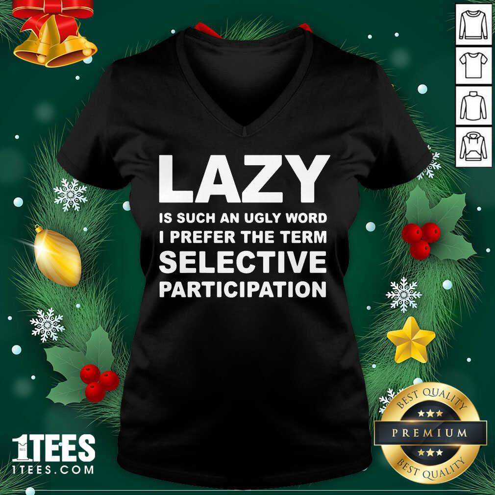 Good Lazy Is Such An Ugly Word I Prefer The Term Selective Participation Shirt