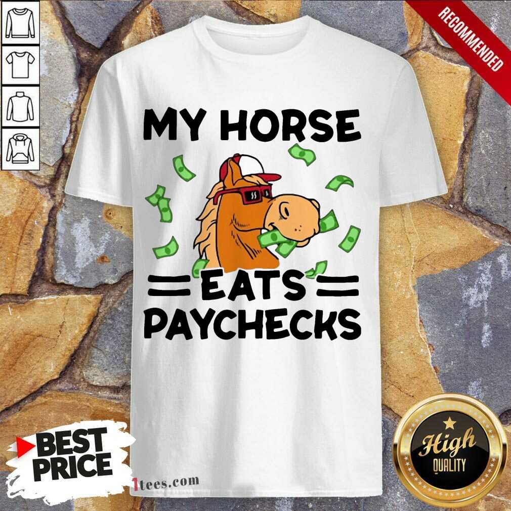 Good My Horse Eats Paychecks Ecstatic 789 Shirt