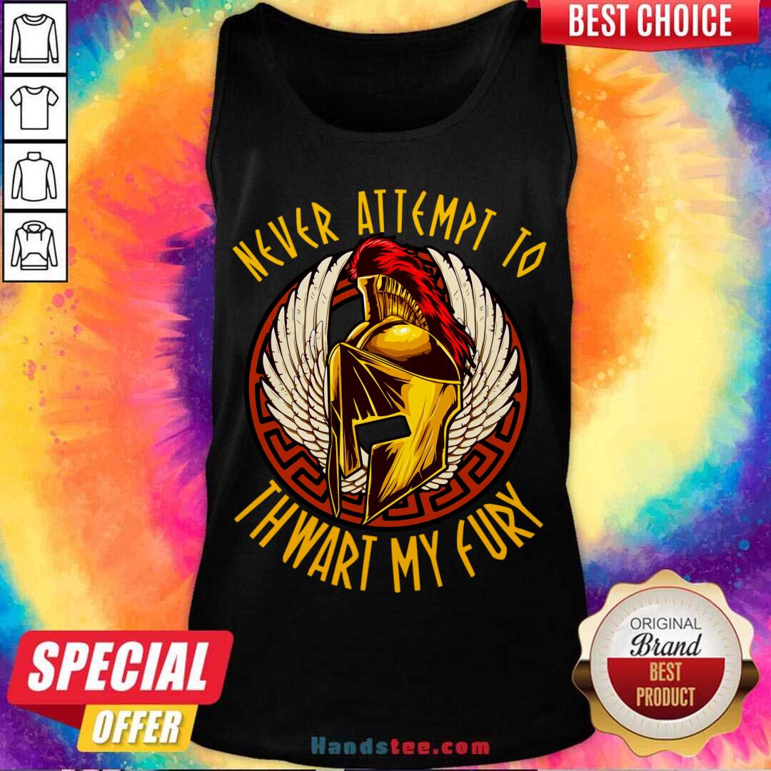 Good Never Attempt To Thwart My Fury Shirt